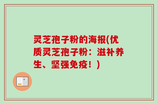 灵芝孢子粉的海报(优质灵芝孢子粉：滋补养生、坚强免疫！)