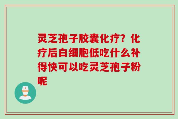 灵芝孢子胶囊?后低吃什么补得快可以吃灵芝孢子粉呢 灵芝孢子胶囊?后低吃什么补得快可以吃灵芝孢子粉呢