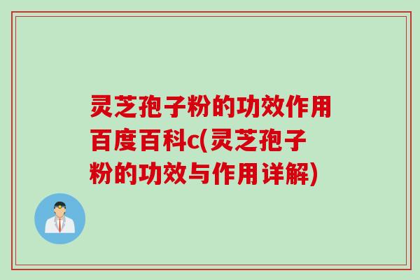 灵芝孢子粉的功效作用百度百科c(灵芝孢子粉的功效与作用详解)
