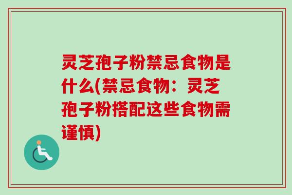 灵芝孢子粉禁忌食物是什么(禁忌食物:灵芝孢子粉搭配这些食物需谨慎) 灵芝孢子粉禁忌食物是什么(禁忌食物:灵芝孢子粉搭配这些食物需谨慎)