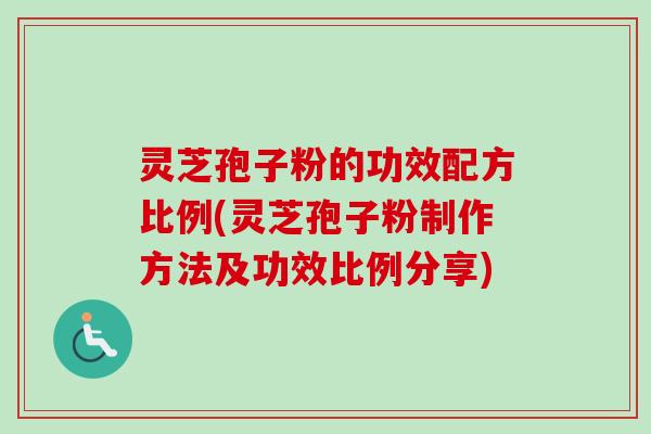灵芝孢子粉的功效配方比例(灵芝孢子粉制作方法及功效比例分享)