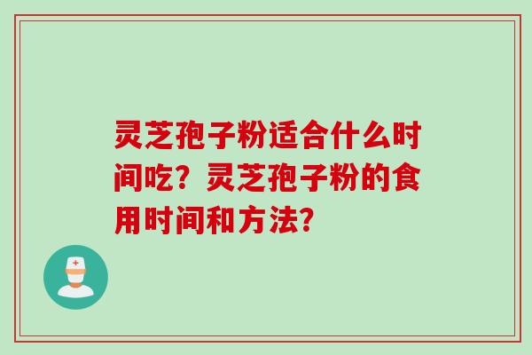 灵芝孢子粉适合什么时间吃？灵芝孢子粉的食用时间和方法？