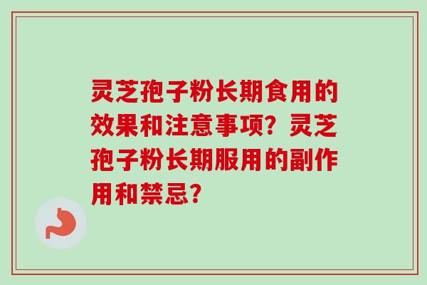 灵芝孢子粉长期食用的效果和注意事项？灵芝孢子粉长期服用的副作用和禁忌？