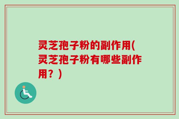 灵芝孢子粉的副作用(灵芝孢子粉有哪些副作用？)