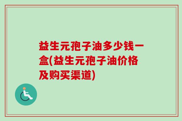 益生元孢子油多少钱一盒(益生元孢子油价格及购买渠道)