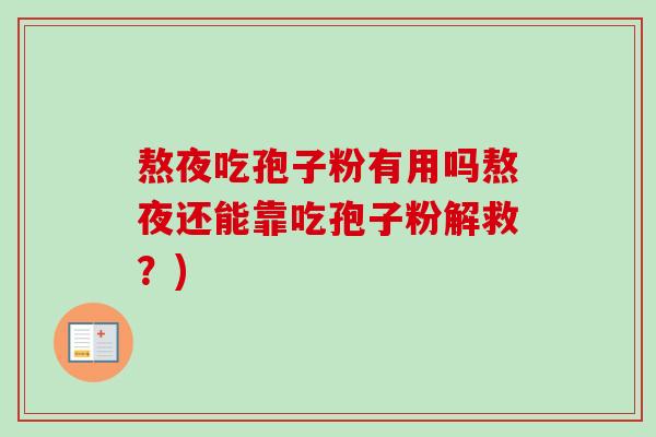 熬夜吃孢子粉有用吗熬夜还能靠吃孢子粉解救？)