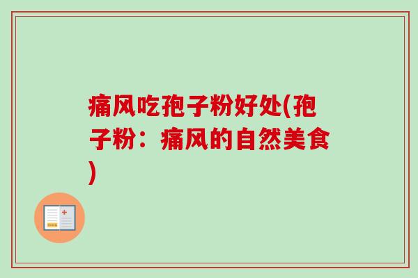 痛风吃孢子粉好处(孢子粉：痛风的自然美食)
