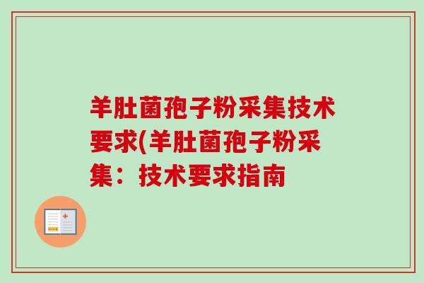 羊肚菌孢子粉采集技术要求(羊肚菌孢子粉采集：技术要求指南