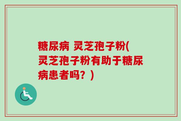 灵芝孢子粉(灵芝孢子粉有助于患者吗?) 灵芝孢子粉(灵芝孢子粉有助于患者吗?)