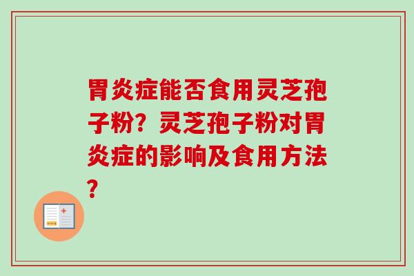 胃炎症能否食用灵芝孢子粉？灵芝孢子粉对胃炎症的影响及食用方法？