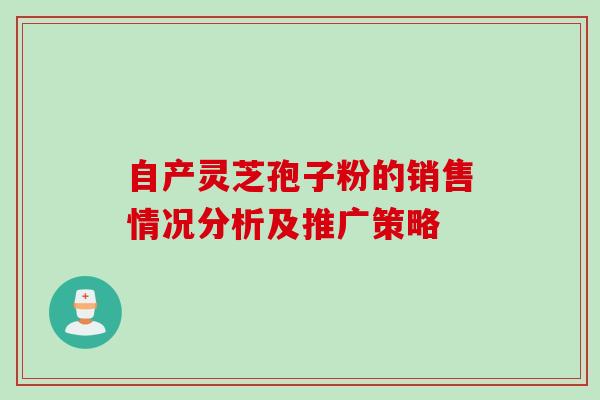自产灵芝孢子粉的销售情况分析及推广策略