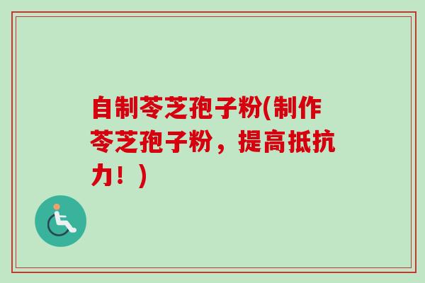自制苓芝孢子粉(制作苓芝孢子粉，提高抵抗力！)