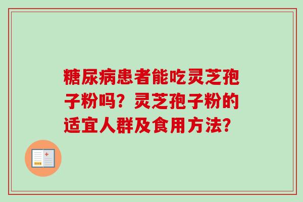 糖尿病患者能吃灵芝孢子粉吗？灵芝孢子粉的适宜人群及食用方法？