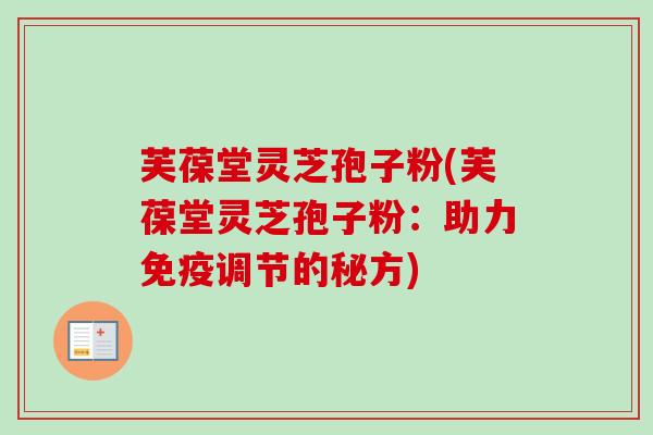 芙葆堂灵芝孢子粉(芙葆堂灵芝孢子粉：助力免疫调节的秘方)