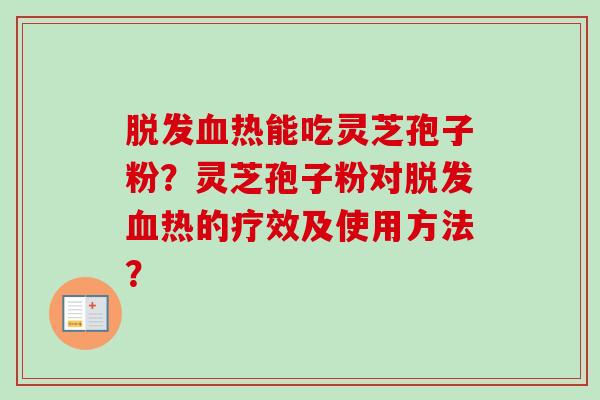 脱发血热能吃灵芝孢子粉？灵芝孢子粉对脱发血热的疗效及使用方法？