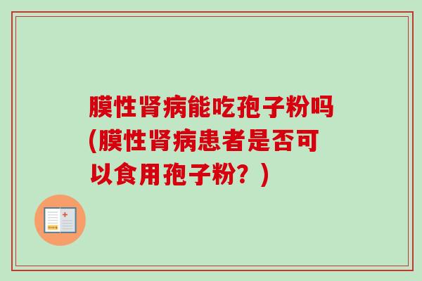 膜性能吃孢子粉吗(膜性患者是否可以食用孢子粉？)
