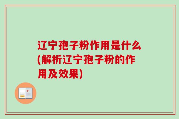 辽宁孢子粉作用是什么(解析辽宁孢子粉的作用及效果) 辽宁孢子粉作用是什么(解析辽宁孢子粉的作用及效果)
