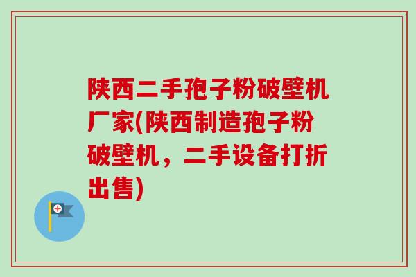 陕西二手孢子粉破壁机厂家(陕西制造孢子粉破壁机,二手设备打折出售) 陕西二手孢子粉破壁机厂家(陕西制造孢子粉破壁机,二手设备打折出售)