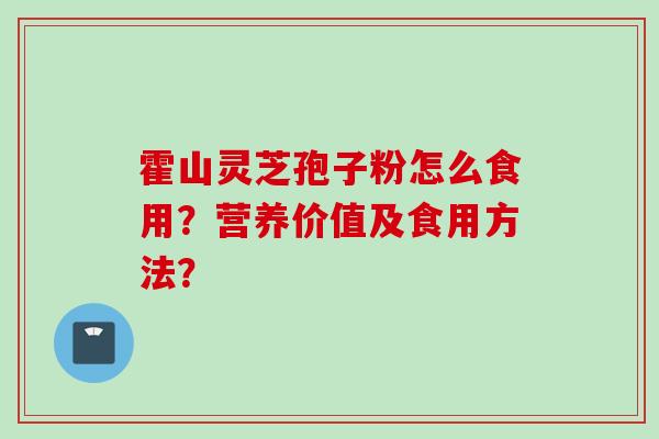 霍山灵芝孢子粉怎么食用？营养价值及食用方法？
