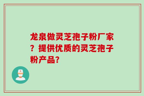 龙泉做灵芝孢子粉厂家？提供优质的灵芝孢子粉产品？