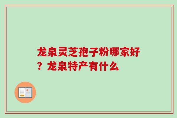 龙泉灵芝孢子粉哪家好？龙泉特产有什么