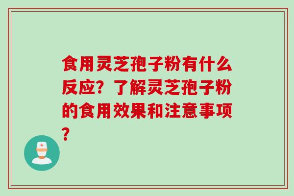食用灵芝孢子粉有什么反应？了解灵芝孢子粉的食用效果和注意事项？