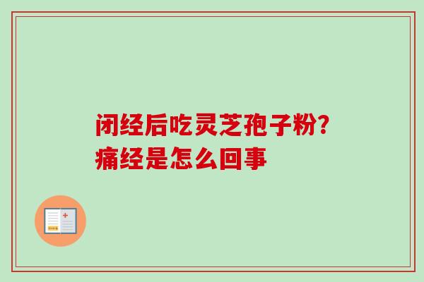 闭经后吃灵芝孢子粉？痛经是怎么回事
