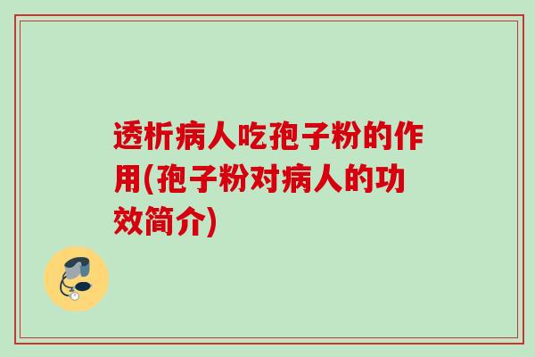 透析病人吃孢子粉的作用(孢子粉对病人的功效简介)