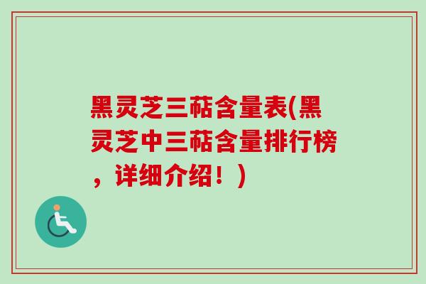 黑灵芝三萜含量表(黑灵芝中三萜含量排行榜，详细介绍！)