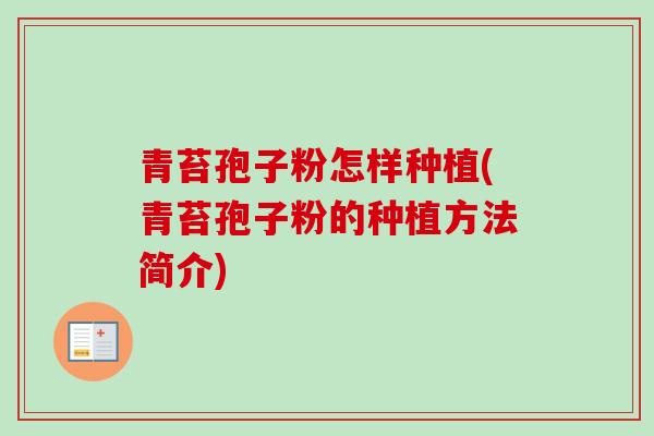 青苔孢子粉怎样种植(青苔孢子粉的种植方法简介)
