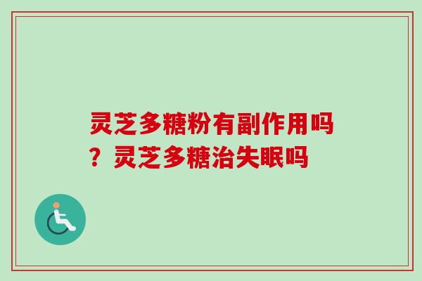 灵芝多糖粉有副作用吗？灵芝多糖吗