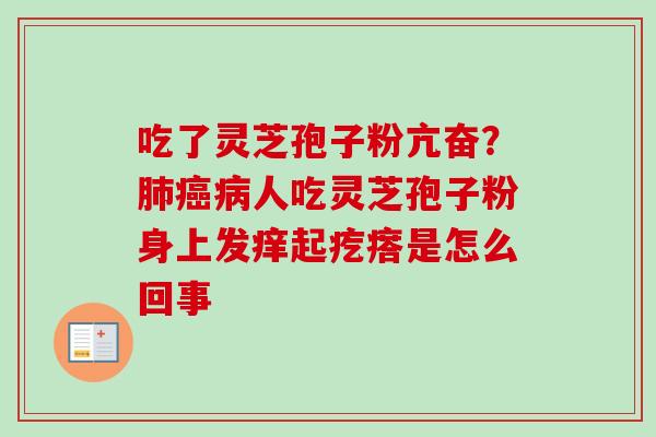 吃了灵芝孢子粉亢奋？肺癌病人吃灵芝孢子粉身上发痒起疙瘩是怎么回事