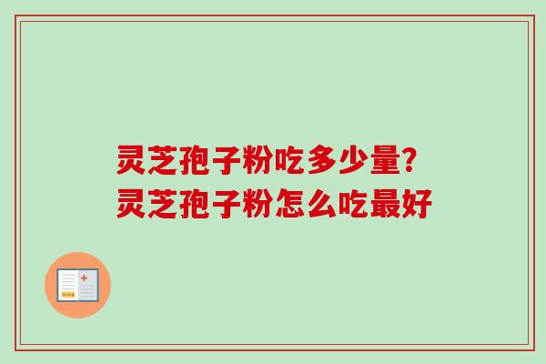 灵芝孢子粉吃多少量？灵芝孢子粉怎么吃最好