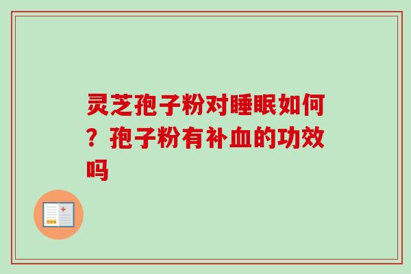 灵芝孢子粉对睡眠如何？孢子粉有补血的功效吗