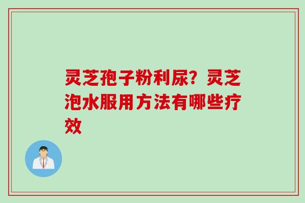 灵芝孢子粉利尿？灵芝泡水服用方法有哪些疗效