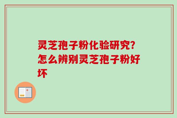 灵芝孢子粉化验研究？怎么辨别灵芝孢子粉好坏