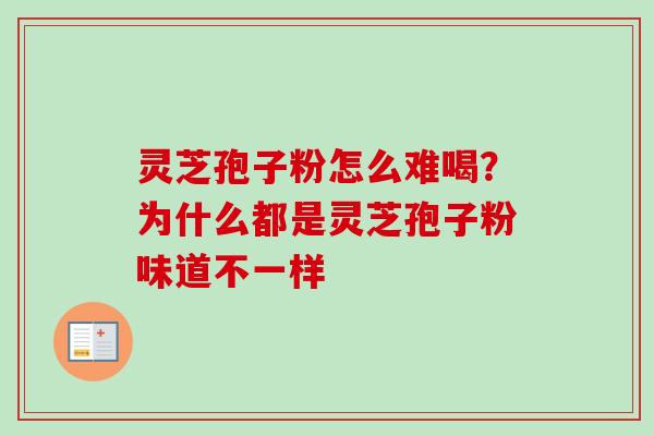 灵芝孢子粉怎么难喝？为什么都是灵芝孢子粉味道不一样