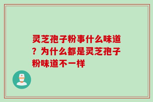 灵芝孢子粉事什么味道？为什么都是灵芝孢子粉味道不一样