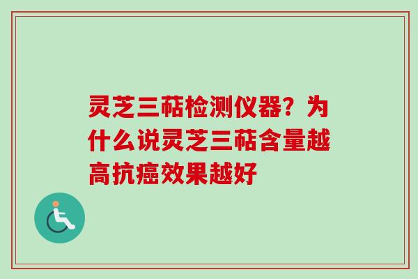 灵芝三萜检测仪器？为什么说灵芝三萜含量越高抗癌效果越好