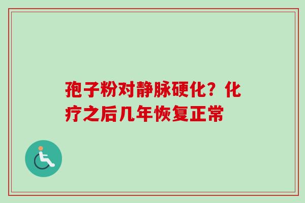 孢子粉对静脉硬化？化疗之后几年恢复正常