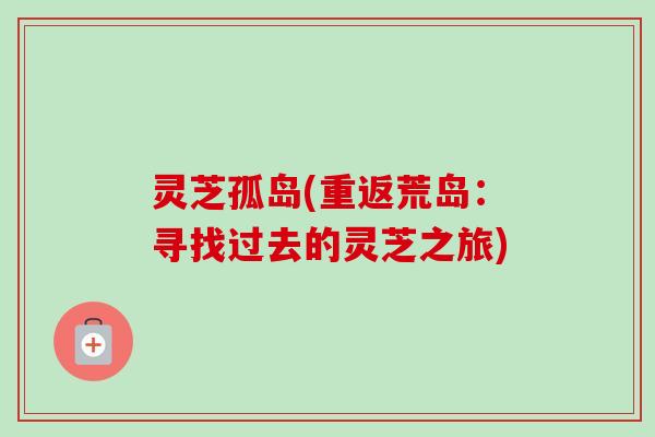 灵芝孤岛(重返荒岛：寻找过去的灵芝之旅)