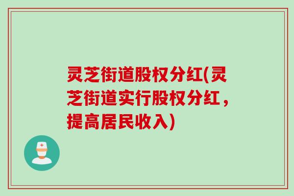灵芝街道股权分红(灵芝街道实行股权分红，提高居民收入)