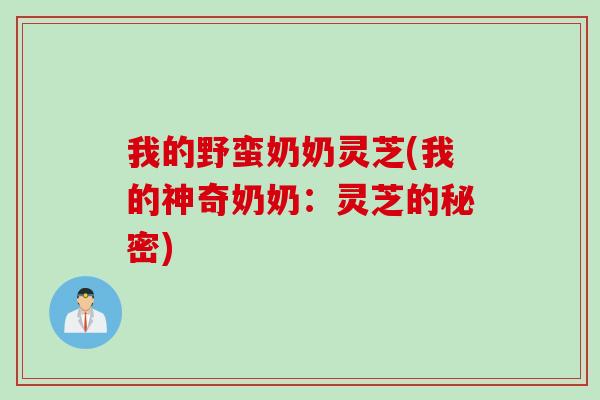 我的野蛮奶奶灵芝(我的神奇奶奶：灵芝的秘密)
