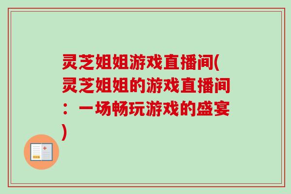 灵芝姐姐游戏直播间(灵芝姐姐的游戏直播间：一场畅玩游戏的盛宴)