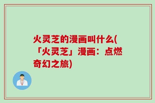 火灵芝的漫画叫什么(「火灵芝」漫画：点燃奇幻之旅)