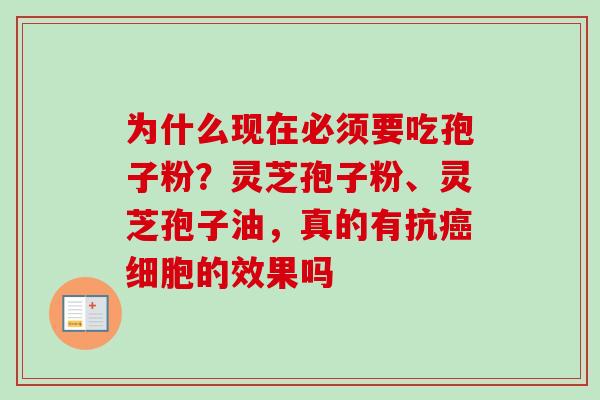 为什么现在必须要吃孢子粉？灵芝孢子粉、灵芝孢子油，真的有抗癌细胞的效果吗