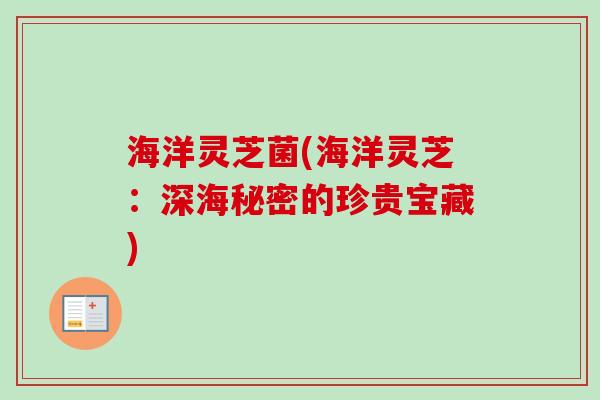 海洋灵芝菌(海洋灵芝：深海秘密的珍贵宝藏)