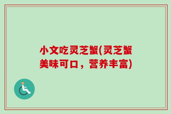 小文吃灵芝蟹(灵芝蟹美味可口，营养丰富)