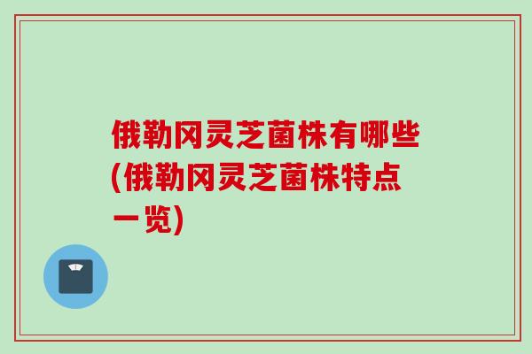 俄勒冈灵芝菌株有哪些(俄勒冈灵芝菌株特点一览)