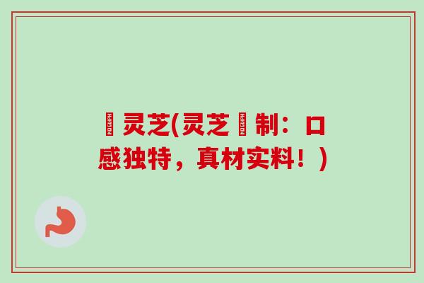 焗灵芝(灵芝焗制:口感独特,真材实料!) 焗灵芝(灵芝焗制:口感独特,真材实料!)